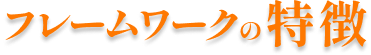 フレームワークの特長