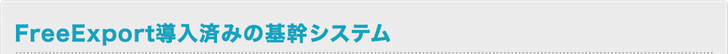 FreeExport導入済みの基幹システム